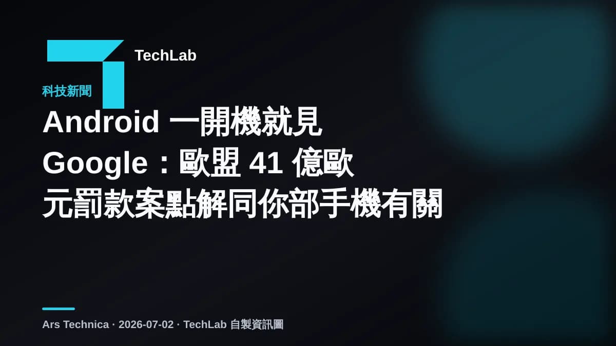 Android 一開機就見 Google：歐盟 41 億歐元罰款案點解同你部手機有關