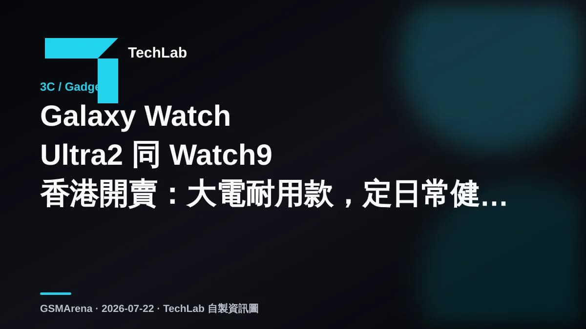 Galaxy Watch Ultra2 同 Watch9 香港開賣：大電耐用款，定日常健康款點揀？