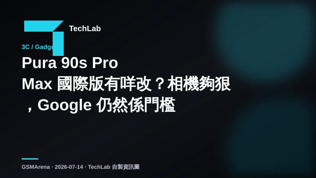 Pura 90s Pro Max 國際版有咩改？相機夠狠，Google 仍然係門檻