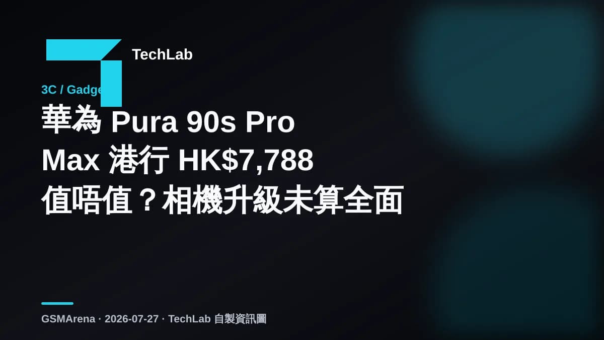 華為 Pura 90s Pro Max 港行 HK$7,788 值唔值？相機升級未算全面