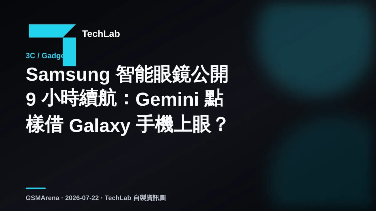 Samsung 智能眼鏡公開 9 小時續航：Gemini 點樣借 Galaxy 手機上眼？