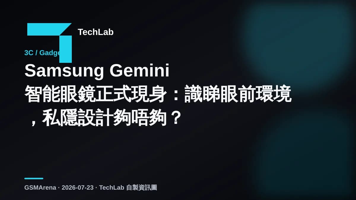 Samsung Gemini 智能眼鏡正式現身：識睇眼前環境，私隱設計夠唔夠？