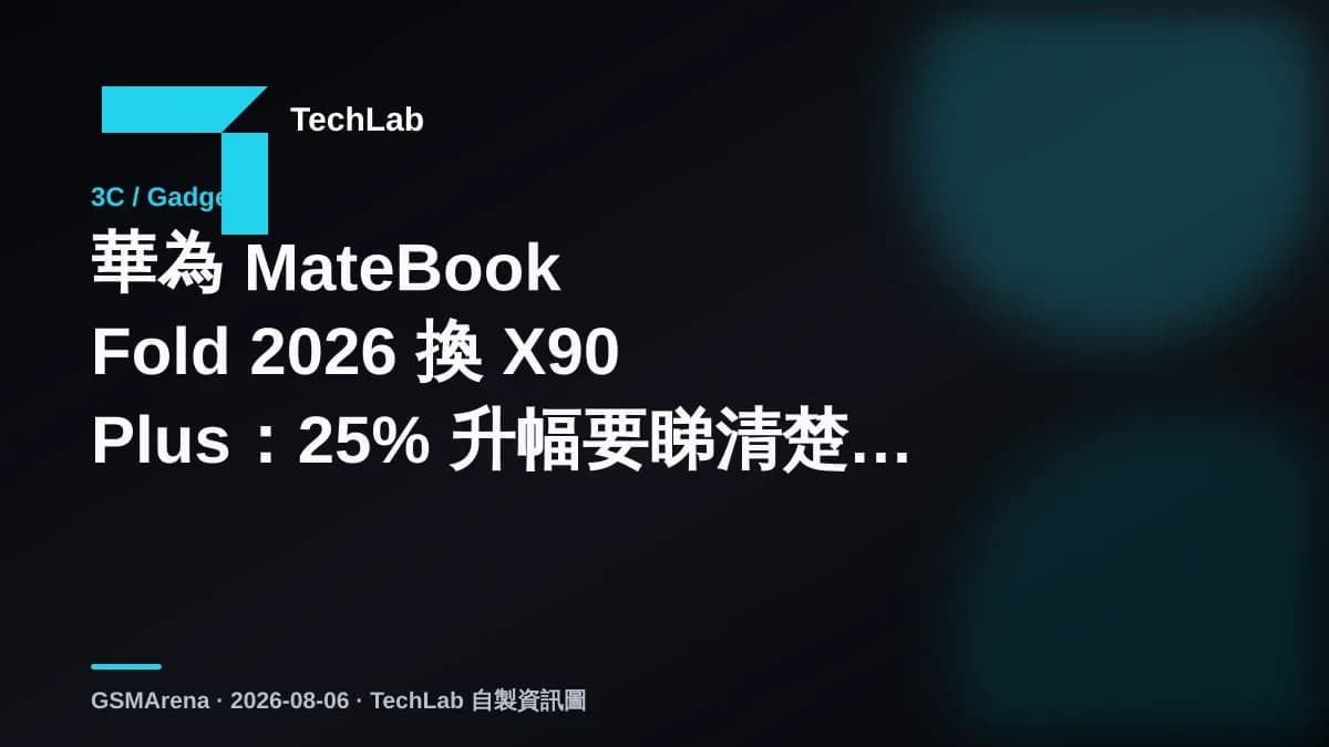 華為 MateBook Fold 2026 換 X90 Plus：25% 升幅要睇清楚點計