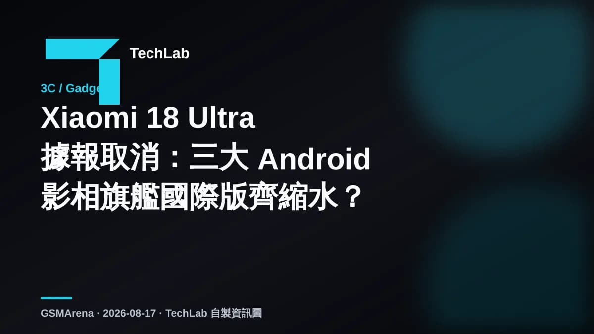 Xiaomi 18 Ultra 據報取消：三大 Android 影相旗艦國際版齊縮水？