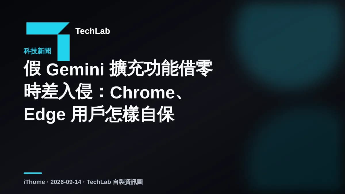 假 Gemini 擴充功能借零時差入侵：Chrome、Edge 用戶怎樣自保