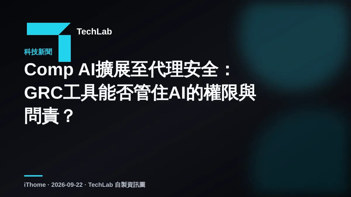 Comp AI擴展至代理安全：GRC工具能否管住AI的權限與問責？