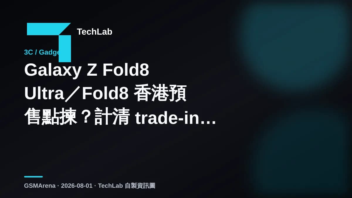 Galaxy Z Fold8 Ultra/Fold8 香港預售點揀?計清 trade-in 同信用卡後價