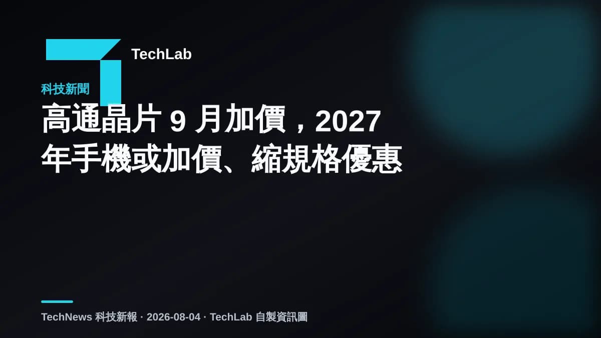 高通晶片 9 月加價,2027 年手機或加價、縮規格優惠