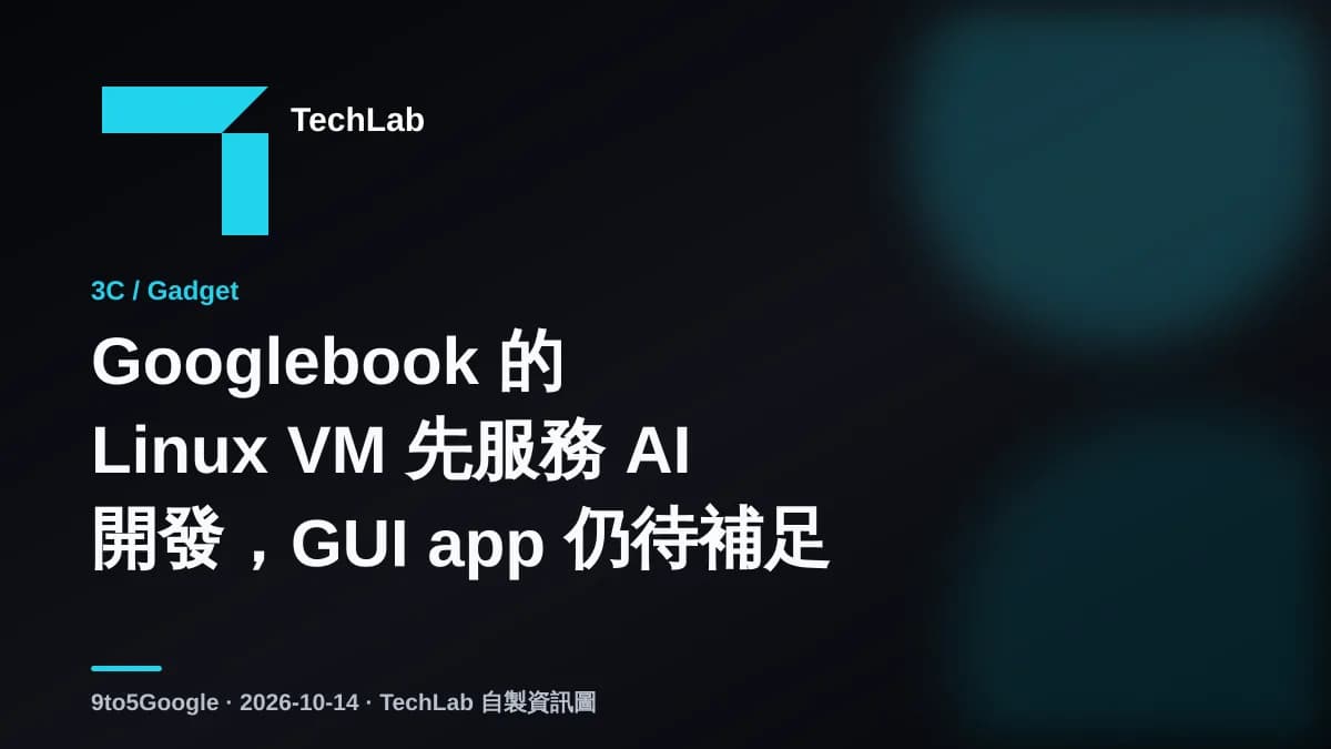 Googlebook 的 Linux VM 先服務 AI 開發,GUI app 仍待補足