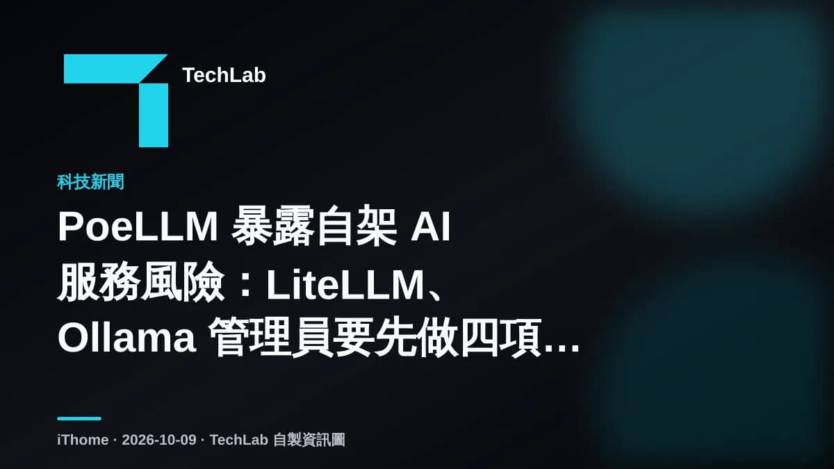 PoeLLM 暴露自架 AI 服務風險:LiteLLM、Ollama 管理員要先做四項檢查