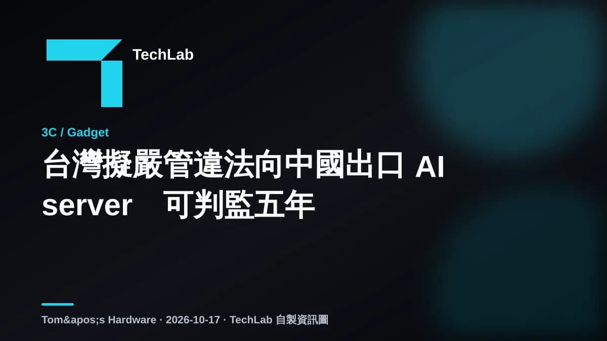 台灣擬嚴管違法向中國出口 AI server 可判監五年